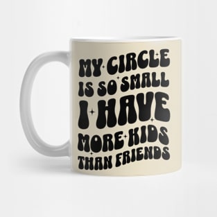 My Circle is So Small I Have More Kids than Friends Mug